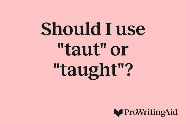 Should I use "taut" or "taught"?