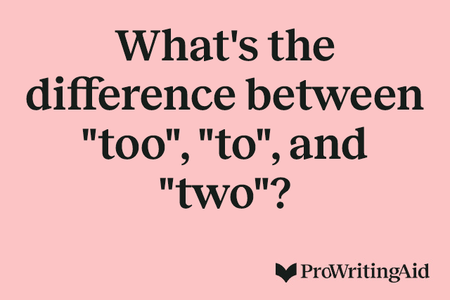 What's the difference between "too", "to", and "two"?