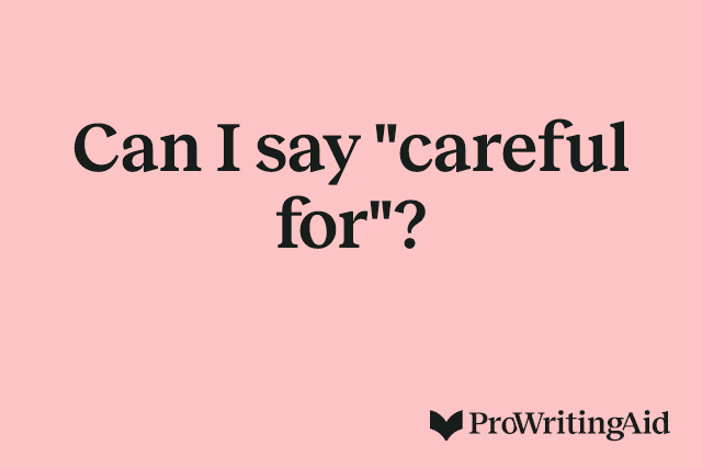 Can I say "careful for"?