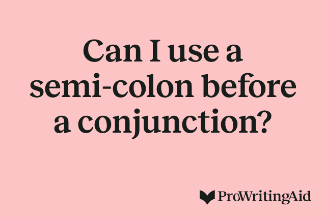 Can I use a semi-colon before a conjunction?