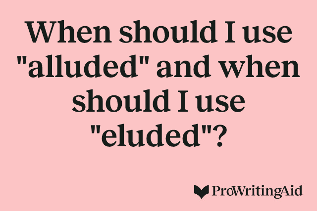 When should I use "alluded" and when should I use "eluded"?