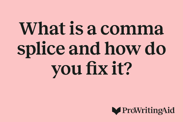 What is a comma splice and how do you fix it?