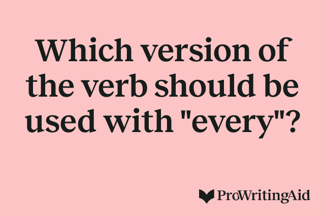 Which version of the verb should be used with "every"?