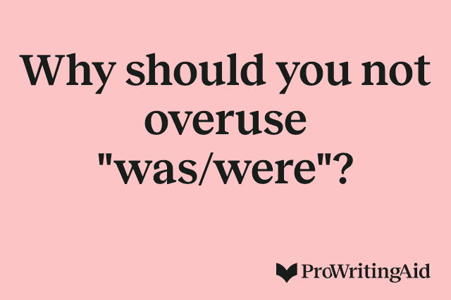 Why should you not overuse "was/were"?