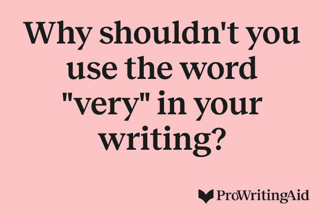 Why shouldn't you use the word "very" in your writing?