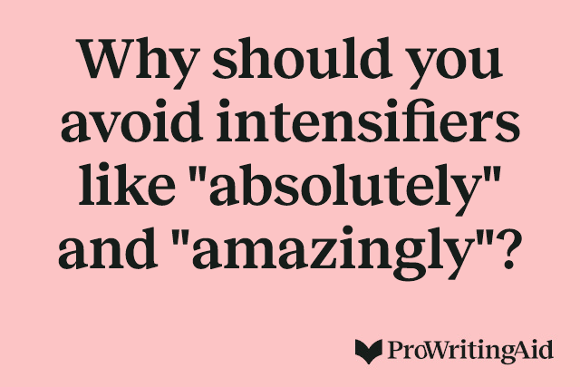 Why should you avoid intensifiers like "absolutely" and "amazingly"?