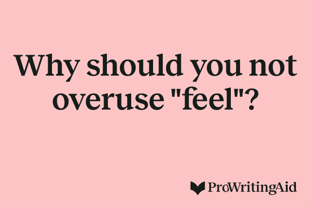 Why should you not overuse "feel"?
