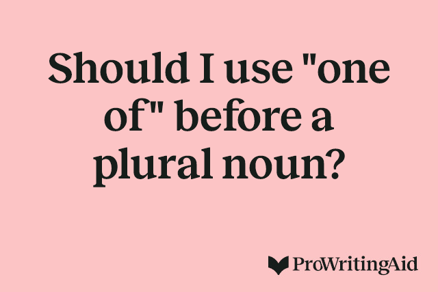 Should I use "one of" before a plural noun?