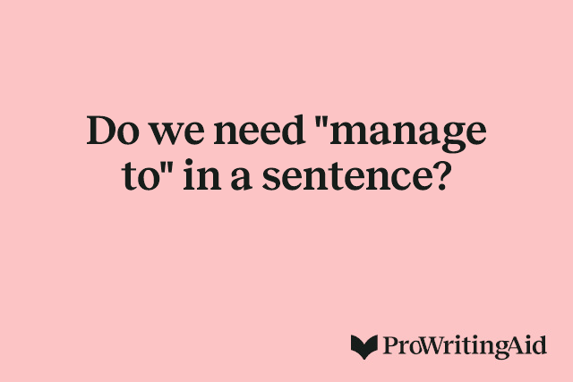 Do we need "manage to" in a sentence?