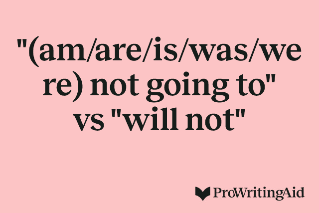 "(am/are/is/was/were) not going to" vs "will not"