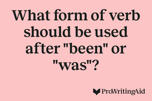 What form of verb should be used after "been" or "was"?