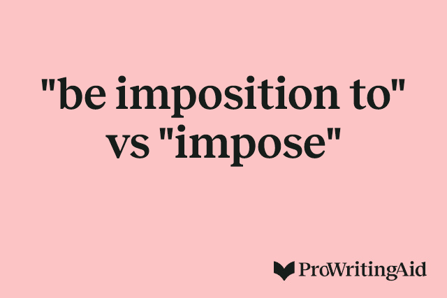 "be imposition to" vs "impose"
