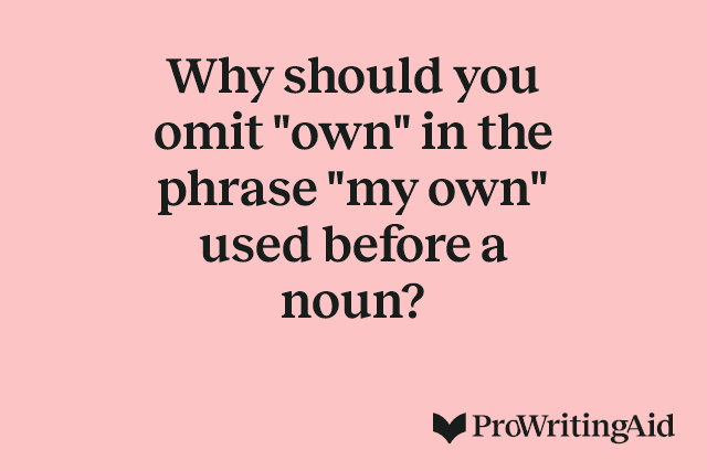 Why should you omit "own" in the phrase "my own" used before a noun?