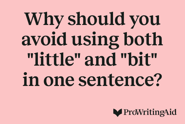Why should you avoid using both "little" and "bit" in one sentence?