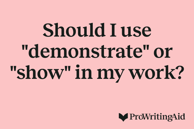Should I use "demonstrate" or "show" in my work?