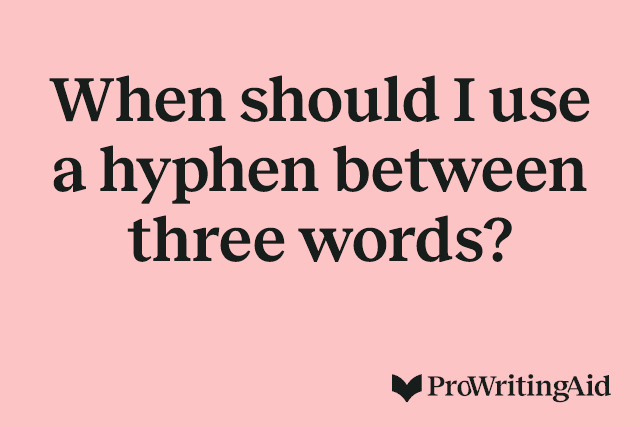 When should I use a hyphen between three words?