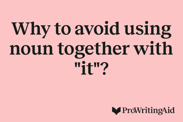 Why to avoid using noun together with "it"?