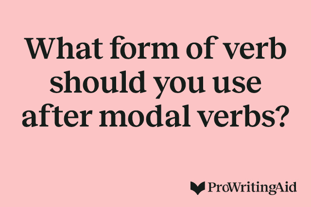 What form of verb should you use after modal verbs?