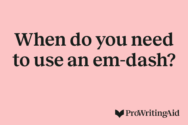 When do you need to use an em-dash?