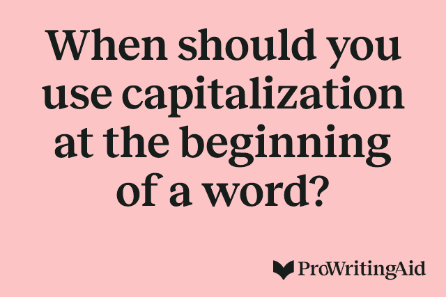 When should you use capitalization at the beginning of a word?