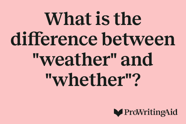 What is the difference between "weather" and "whether"?