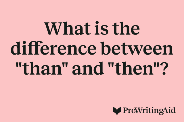 What is the difference between "than" and "then"?