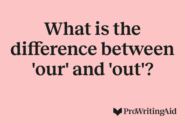 What is the difference between 'our' and 'out'?