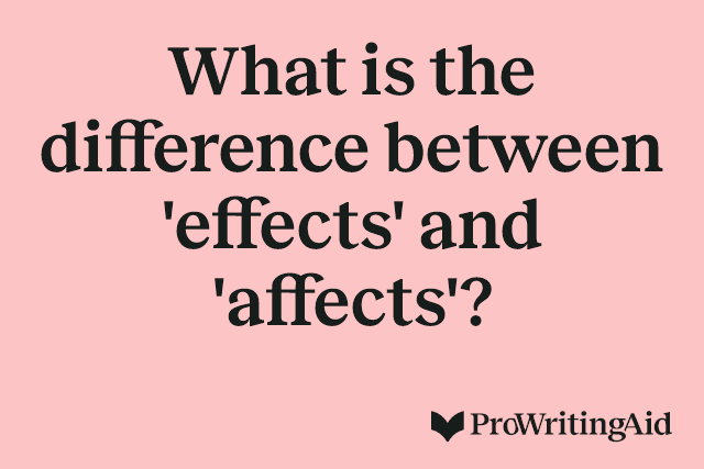 What is the difference between 'effects' and 'affects'?