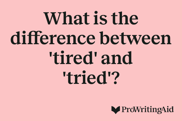What is the difference between 'tired' and 'tried'?