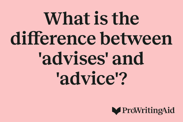 What is the difference between 'advises' and 'advice'?
