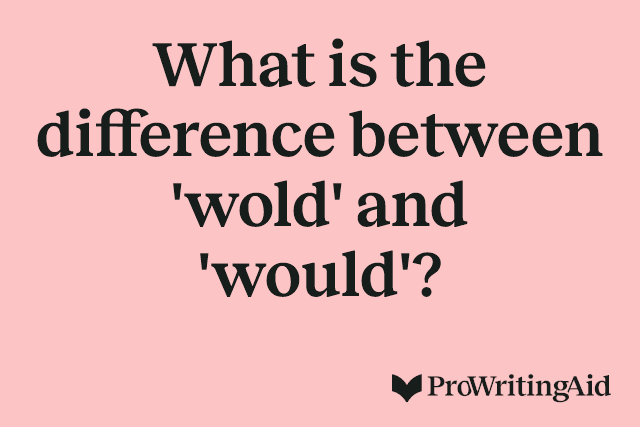What is the difference between 'wold' and 'would'?