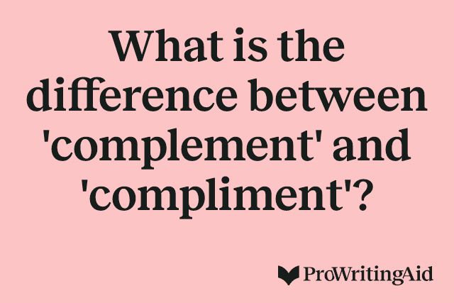 What is the difference between 'complement' and 'compliment'?