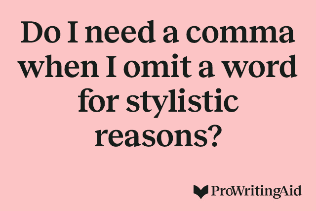 Do I need a comma when I omit a word for stylistic reasons?