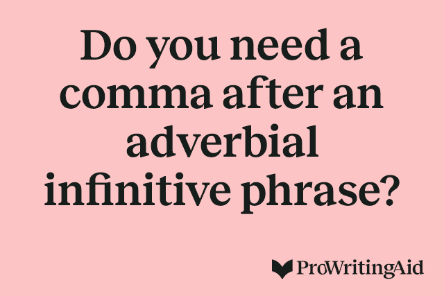 Do you need a comma after an adverbial infinitive phrase?