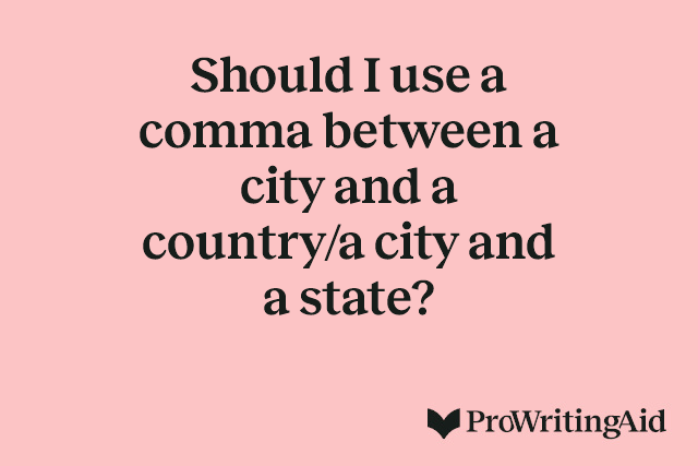 Should I use a comma between a city and a country/a city and a state?
