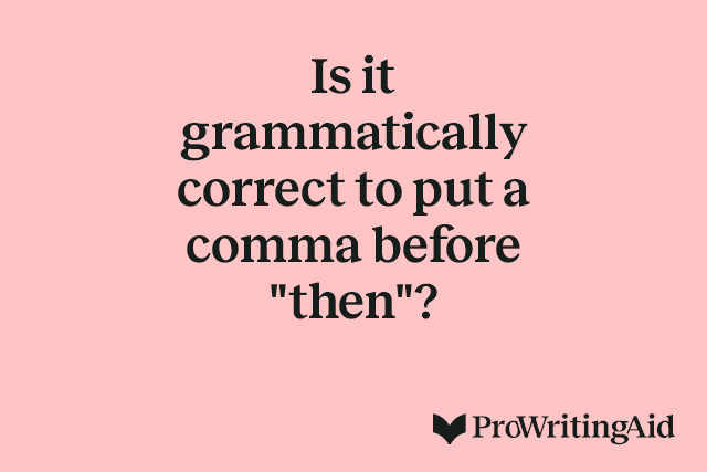 Is it grammatically correct to put a comma before "then"?