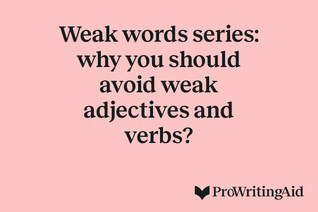 Weak words series: why you should avoid weak adjectives and verbs?