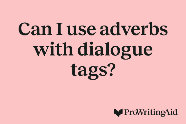 Can I use adverbs with dialogue tags?