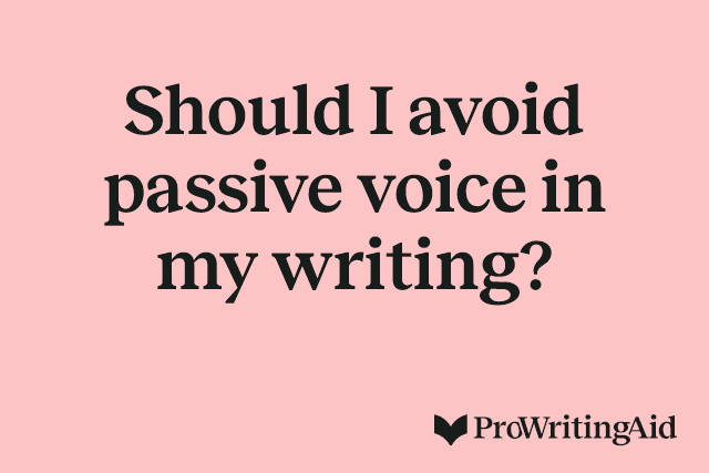 Should I avoid passive voice in my writing?