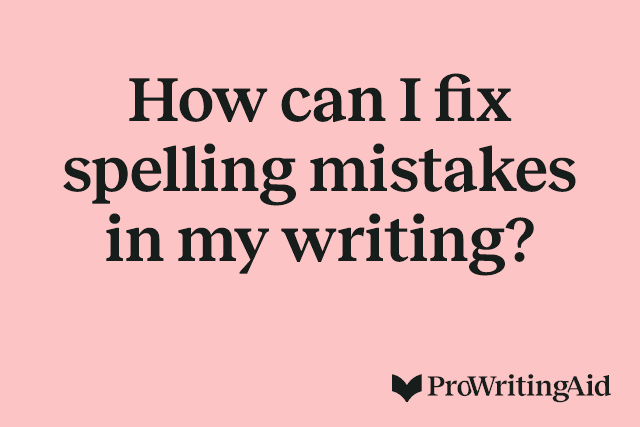 How can I fix spelling mistakes in my writing?