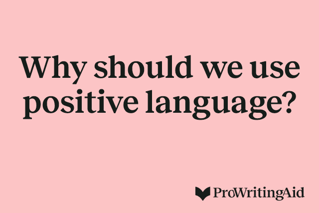 Why should we use positive language?
