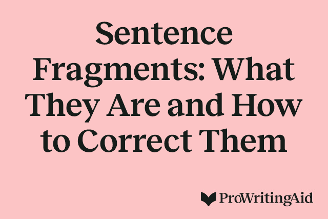 Sentence Fragments: What They Are and How to Correct Them